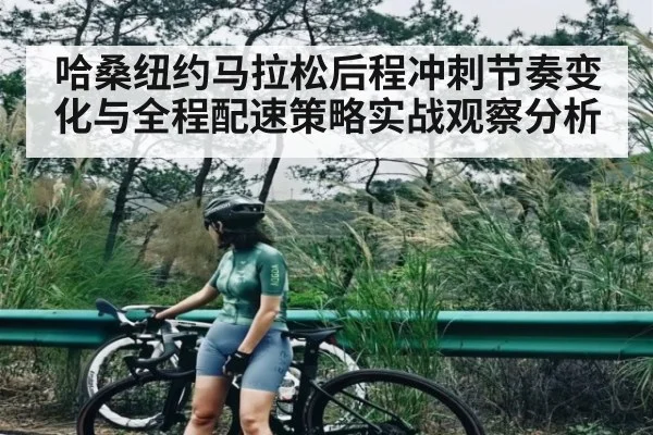 哈桑纽约马拉松后程冲刺节奏变化与全程配速策略实战观察分析